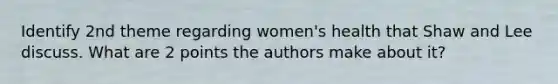 Identify 2nd theme regarding women's health that Shaw and Lee discuss. What are 2 points the authors make about it?