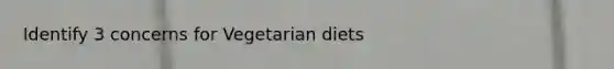 Identify 3 concerns for Vegetarian diets