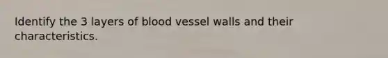 Identify the 3 layers of blood vessel walls and their characteristics.