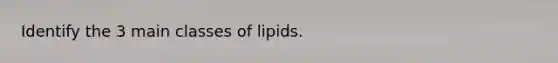 Identify the 3 main classes of lipids.