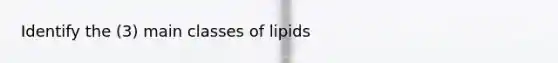 Identify the (3) main classes of lipids