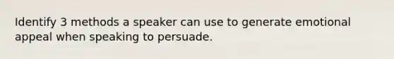 Identify 3 methods a speaker can use to generate emotional appeal when speaking to persuade.