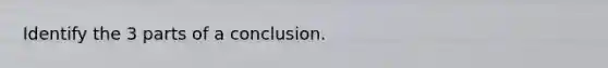 Identify the 3 parts of a conclusion.