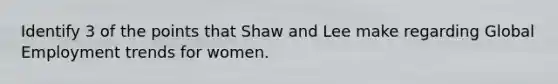 Identify 3 of the points that Shaw and Lee make regarding Global Employment trends for women.