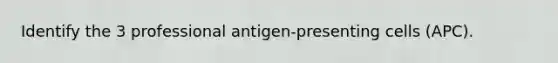 Identify the 3 professional antigen-presenting cells (APC).