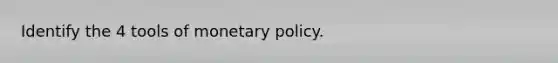 Identify the 4 tools of monetary policy.