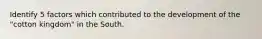 Identify 5 factors which contributed to the development of the "cotton kingdom" in the South.