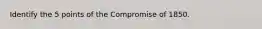 Identify the 5 points of the Compromise of 1850.