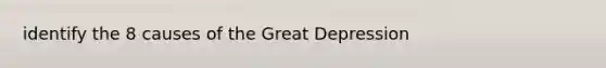 identify the 8 causes of the <a href='https://www.questionai.com/knowledge/k5xSuWRAxy-great-depression' class='anchor-knowledge'>great depression</a>