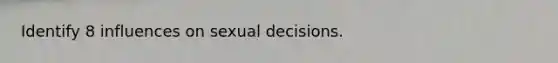 Identify 8 influences on sexual decisions.