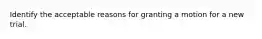 Identify the acceptable reasons for granting a motion for a new trial.