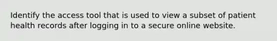 Identify the access tool that is used to view a subset of patient health records after logging in to a secure online website.