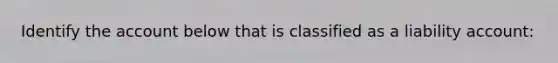 Identify the account below that is classified as a liability account: