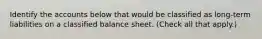 Identify the accounts below that would be classified as long-term liabilities on a classified balance sheet. (Check all that apply.)