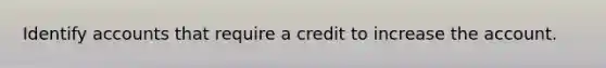 Identify accounts that require a credit to increase the account.