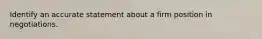 Identify an accurate statement about a firm position in negotiations.