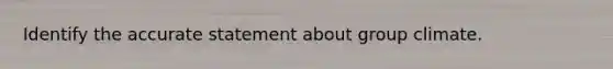 Identify the accurate statement about group climate.