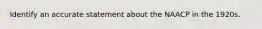 Identify an accurate statement about the NAACP in the 1920s.