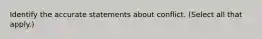 Identify the accurate statements about conflict. (Select all that apply.)