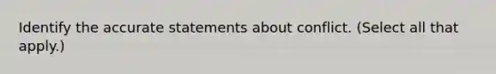 Identify the accurate statements about conflict. (Select all that apply.)