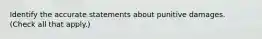 Identify the accurate statements about punitive damages. (Check all that apply.)