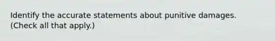 Identify the accurate statements about punitive damages. (Check all that apply.)