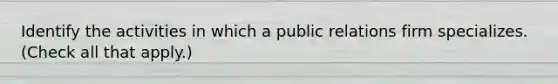 Identify the activities in which a public relations firm specializes. (Check all that apply.)