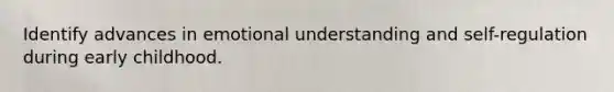 Identify advances in emotional understanding and self-regulation during early childhood.