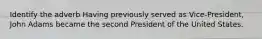 Identify the adverb Having previously served as Vice-President, John Adams became the second President of the United States.