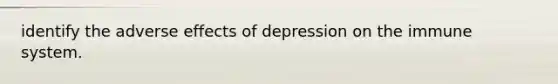 identify the adverse effects of depression on the immune system.