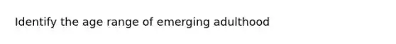 Identify the age range of emerging adulthood