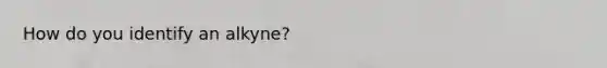 How do you identify an alkyne?