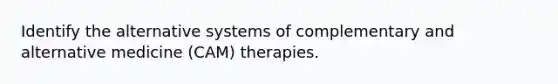 Identify the alternative systems of complementary and alternative medicine (CAM) therapies.