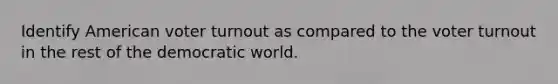 Identify American voter turnout as compared to the voter turnout in the rest of the democratic world.