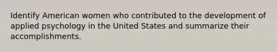 Identify American women who contributed to the development of applied psychology in the United States and summarize their accomplishments.