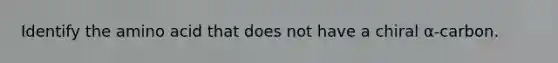 Identify the amino acid that does not have a chiral α-carbon.