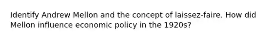 Identify Andrew Mellon and the concept of laissez-faire. How did Mellon influence economic policy in the 1920s?