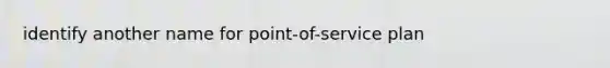 identify another name for point-of-service plan