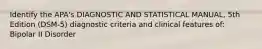 Identify the APA's DIAGNOSTIC AND STATISTICAL MANUAL, 5th Edition (DSM-5) diagnostic criteria and clinical features of: Bipolar II Disorder