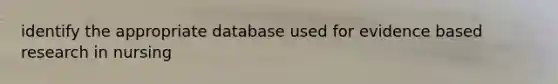 identify the appropriate database used for evidence based research in nursing