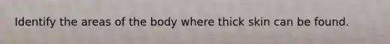 Identify the areas of the body where thick skin can be found.