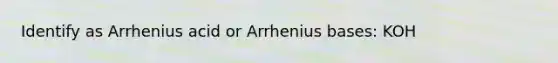 Identify as Arrhenius acid or Arrhenius bases: KOH