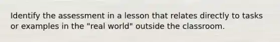 Identify the assessment in a lesson that relates directly to tasks or examples in the "real world" outside the classroom.