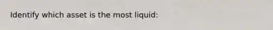 Identify which asset is the most liquid: