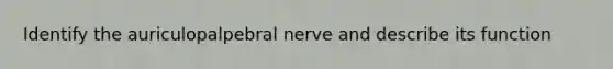 Identify the auriculopalpebral nerve and describe its function