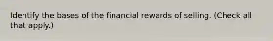 Identify the bases of the financial rewards of selling. (Check all that apply.)