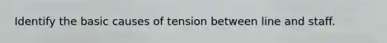 Identify the basic causes of tension between line and staff.