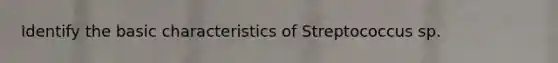 Identify the basic characteristics of Streptococcus sp.