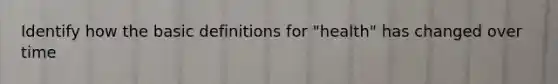 Identify how the basic definitions for "health" has changed over time