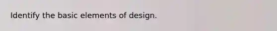 Identify the basic elements of design.